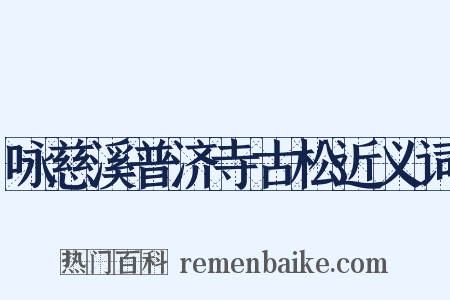 咏慈溪普济寺古松近义词是什么意思的图片